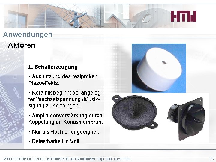 Anwendungen Aktoren II. Schallerzeugung • Ausnutzung des reziproken Piezoeffekts. • Keramik beginnt bei angelegter