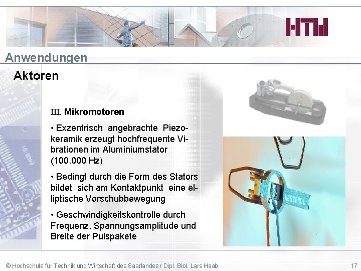 Anwendungen Aktoren III. Mikromotoren • Exzentrisch angebrachte Piezokeramik erzeugt hochfrequente Vibrationen im Aluminiumstator (100.