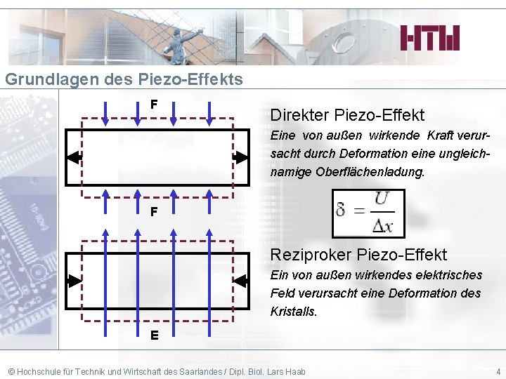 Grundlagen des Piezo-Effekts F Direkter Piezo-Effekt Eine von außen wirkende Kraft verursacht durch Deformation