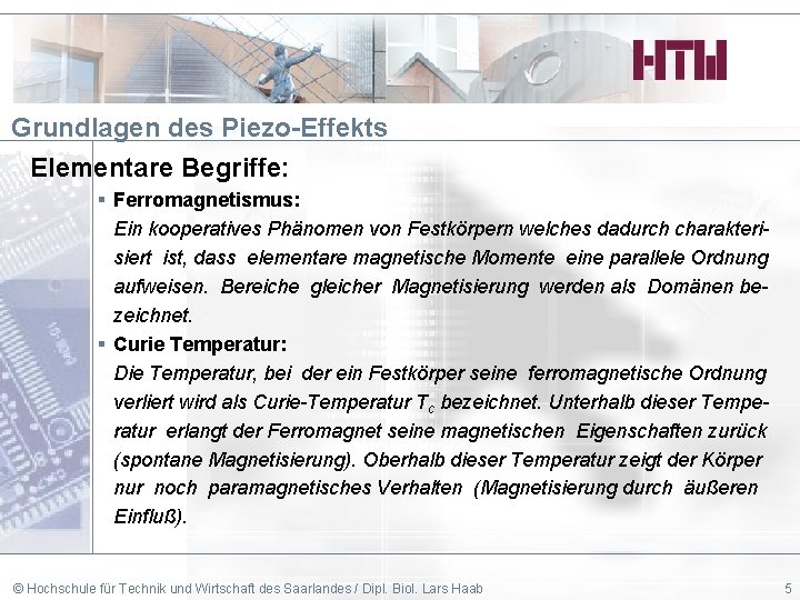 Grundlagen des Piezo-Effekts Elementare Begriffe: § Ferromagnetismus: Ein kooperatives Phänomen von Festkörpern welches dadurch