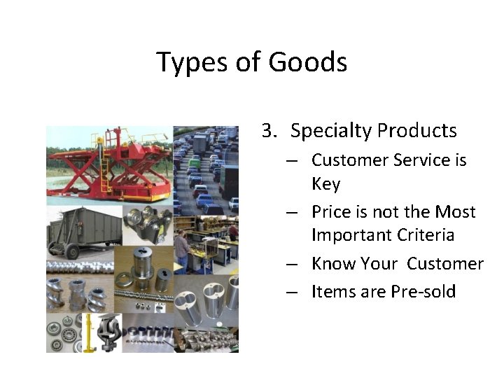 Types of Goods 3. Specialty Products – Customer Service is Key – Price is
