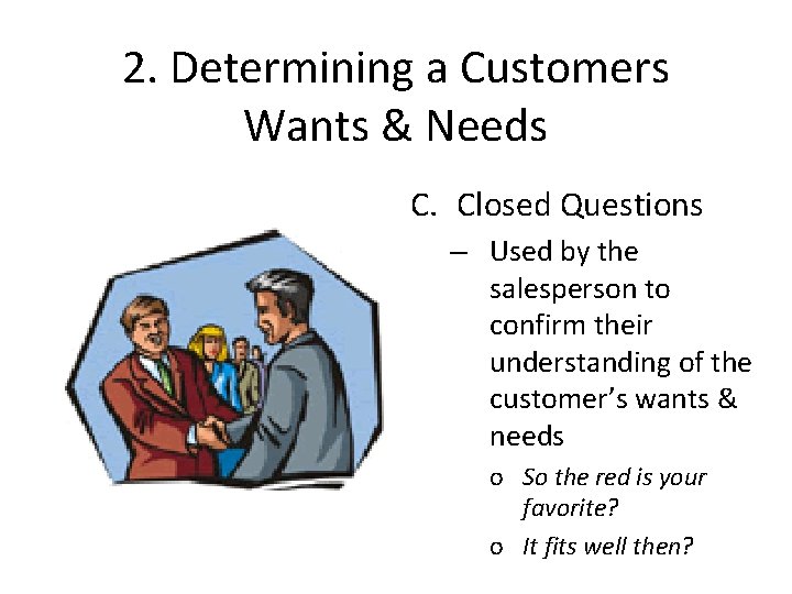 2. Determining a Customers Wants & Needs C. Closed Questions – Used by the
