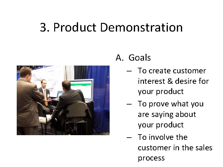 3. Product Demonstration A. Goals – To create customer interest & desire for your