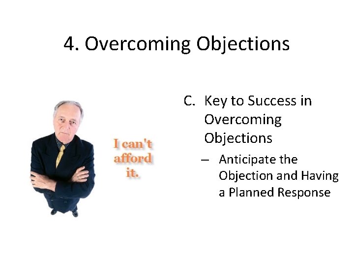 4. Overcoming Objections C. Key to Success in Overcoming Objections – Anticipate the Objection