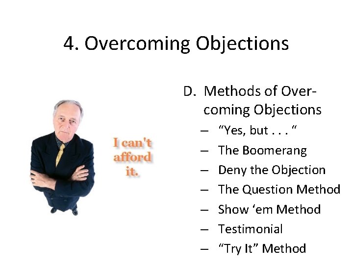 4. Overcoming Objections D. Methods of Overcoming Objections – – – – “Yes, but.