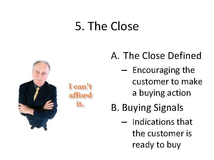5. The Close A. The Close Defined – Encouraging the customer to make a