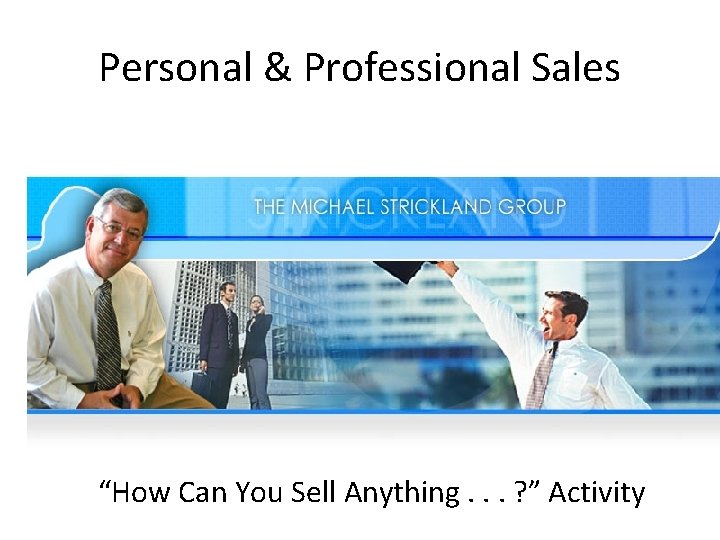 Personal & Professional Sales “How Can You Sell Anything. . . ? ” Activity