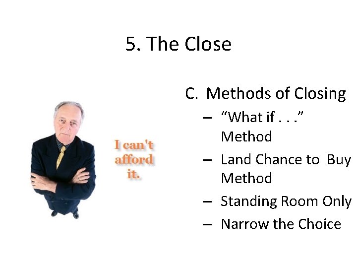 5. The Close C. Methods of Closing – “What if. . . ” Method