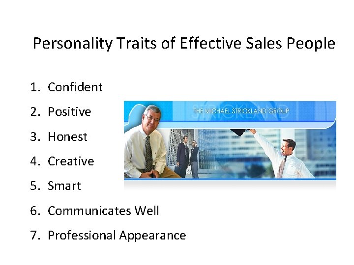 Personality Traits of Effective Sales People 1. Confident 2. Positive 3. Honest 4. Creative