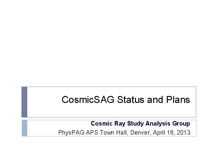 Cosmic. SAG Status and Plans Cosmic Ray Study Analysis Group Phys. PAG APS Town