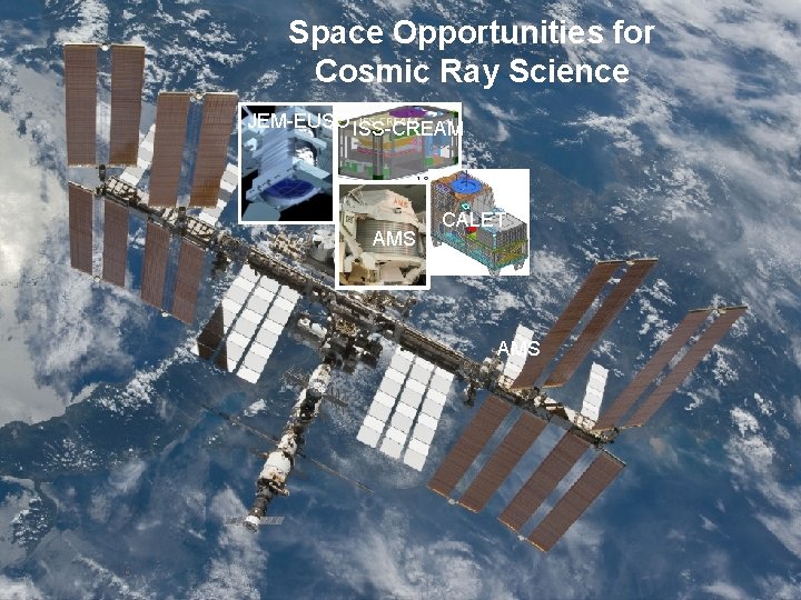 Space Opportunities for Cosmic Ray Science JEM-EUSO ISS-CREAM AMS CALET AMS 16 