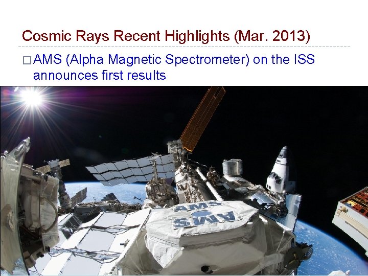 Cosmic Rays Recent Highlights (Mar. 2013) � AMS (Alpha Magnetic Spectrometer) on the ISS