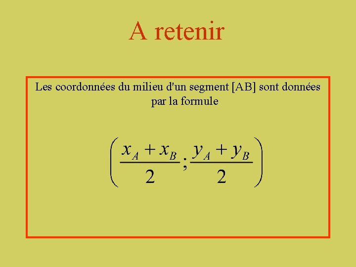 A retenir Les coordonnées du milieu d'un segment [AB] sont données par la formule