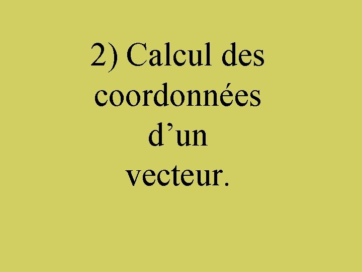 2) Calcul des coordonnées d’un vecteur. 