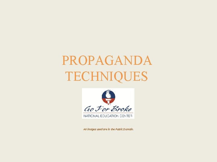 PROPAGANDA TECHNIQUES All images used are in the Public Domain. PROPAGANDA TECHNIQUES All images used are in the Public Domain.