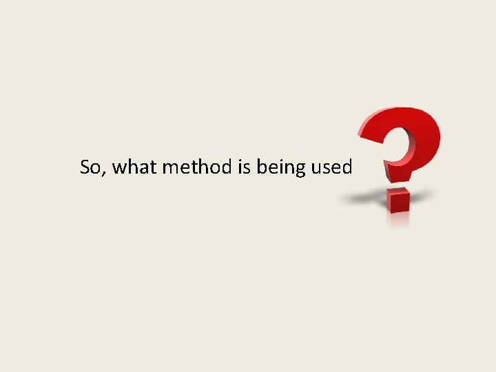 So, what method is being used So, what method is being used