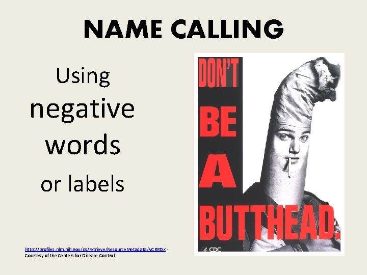 NAME CALLING Using negative words or labels http: //profiles. nlm. nih. gov/ps/retrieve/Resource. Metadata/VCBBDX Courtesy NAME CALLING Using negative words or labels http: //profiles. nlm. nih. gov/ps/retrieve/Resource. Metadata/VCBBDX Courtesy