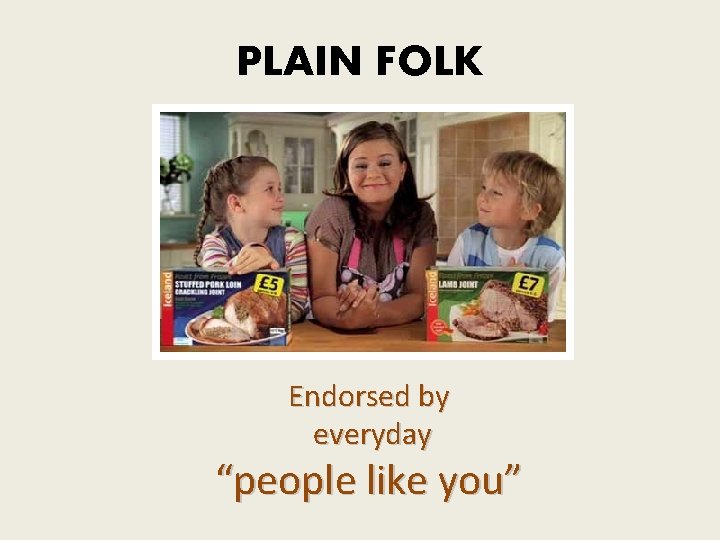 PLAIN FOLK Endorsed by everyday “people like you” PLAIN FOLK Endorsed by everyday “people like you”