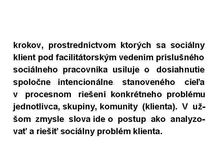 krokov, prostredníctvom ktorých sa sociálny klient pod facilitátorským vedením príslušného sociálneho pracovníka usiluje o