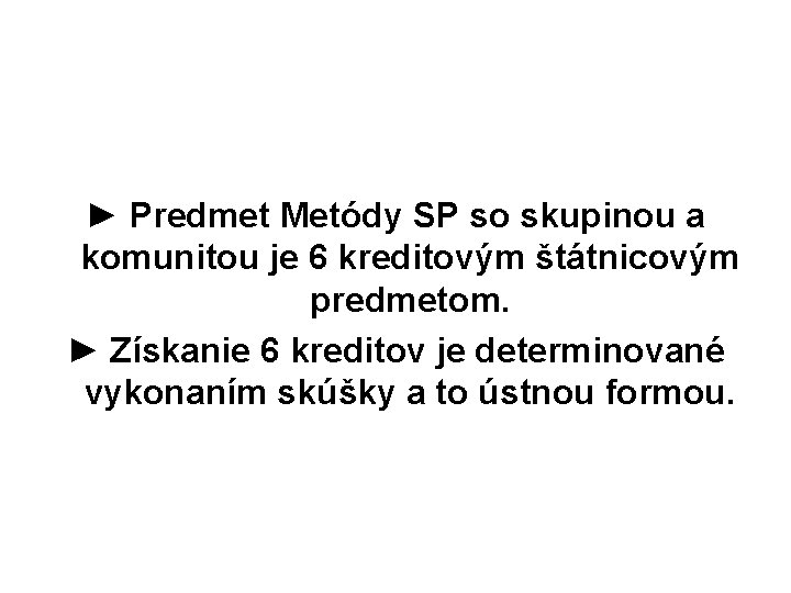 ► Predmet Metódy SP so skupinou a komunitou je 6 kreditovým štátnicovým predmetom. ►