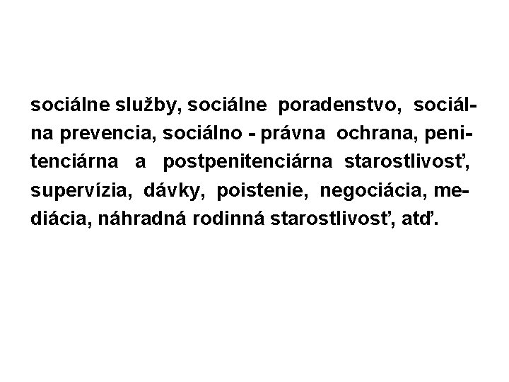 sociálne služby, sociálne poradenstvo, sociálna prevencia, sociálno - právna ochrana, penitenciárna a postpenitenciárna starostlivosť,