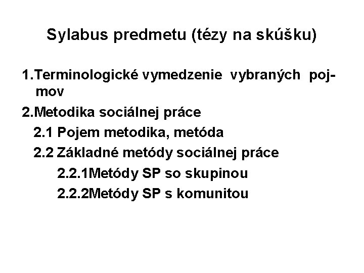 Sylabus predmetu (tézy na skúšku) 1. Terminologické vymedzenie vybraných pojmov 2. Metodika sociálnej práce