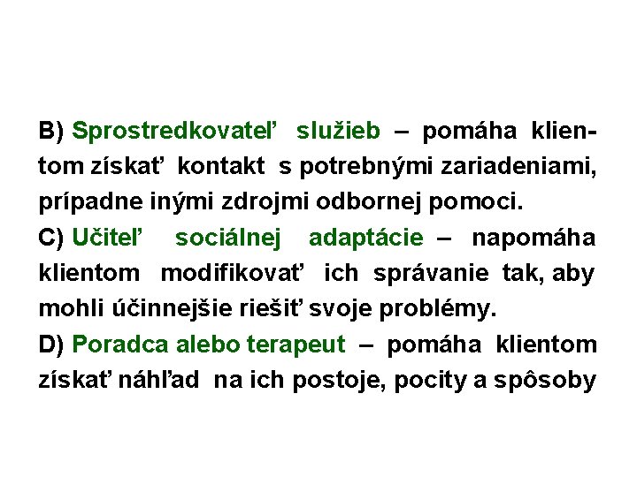 B) Sprostredkovateľ služieb – pomáha klientom získať kontakt s potrebnými zariadeniami, prípadne inými zdrojmi