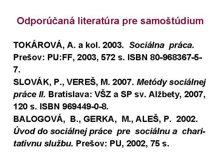 Odporúčaná literatúra pre samoštúdium TOKÁROVÁ, A. a kol. 2003. Sociálna práca. Prešov: PU: FF,