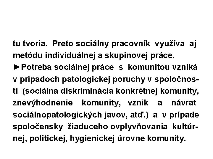 tu tvoria. Preto sociálny pracovník využíva aj metódu individuálnej a skupinovej práce. ►Potreba sociálnej