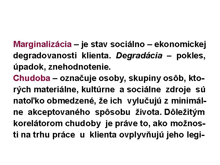 Marginalizácia – je stav sociálno – ekonomickej degradovanosti klienta. Degradácia – pokles, úpadok, znehodnotenie.