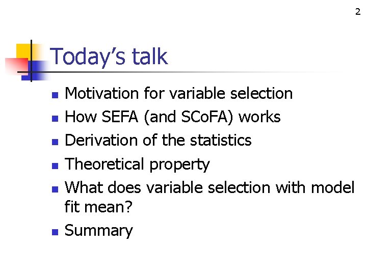 2 Today’s talk n n n Motivation for variable selection How SEFA (and SCo.