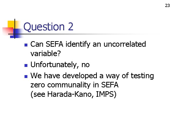 23 Question 2 n n n Can SEFA identify an uncorrelated variable? Unfortunately, no