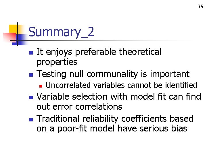 35 Summary_2 n n It enjoys preferable theoretical properties Testing null communality is important
