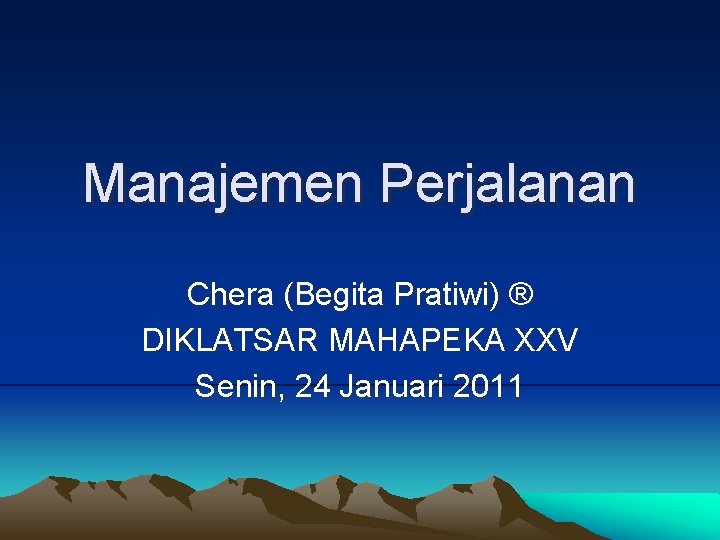 Manajemen Perjalanan Chera (Begita Pratiwi) ® DIKLATSAR MAHAPEKA XXV Senin, 24 Januari 2011 