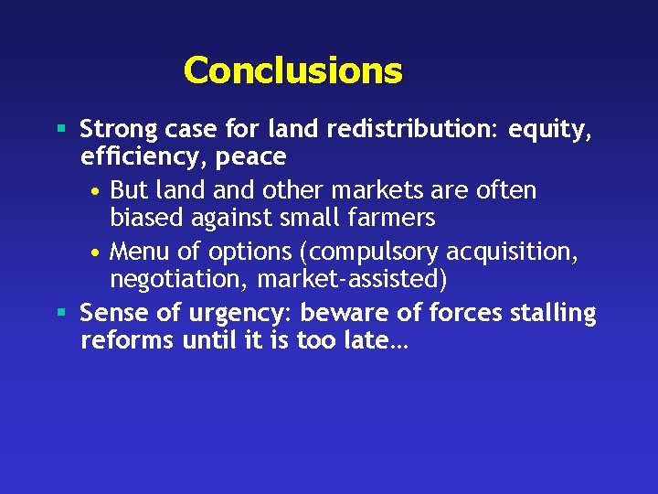 Conclusions § Strong case for land redistribution: equity, efficiency, peace • But land other