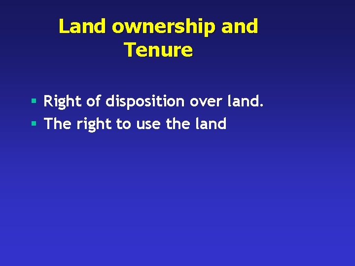 Land ownership and Tenure § Right of disposition over land. § The right to