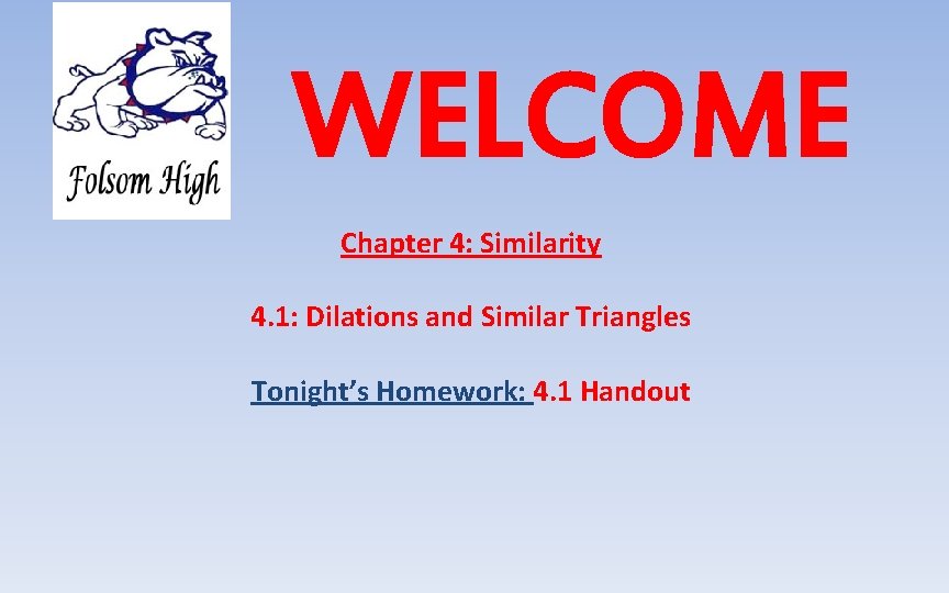 WELCOME Chapter 4: Similarity 4. 1: Dilations and Similar Triangles Tonight’s Homework: 4. 1