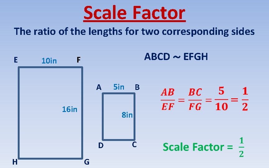 Scale Factor The ratio of the lengths for two corresponding sides E 10 in