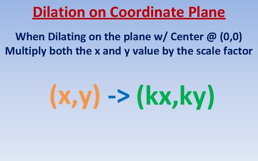 Dilation on Coordinate Plane When Dilating on the plane w/ Center @ (0, 0)