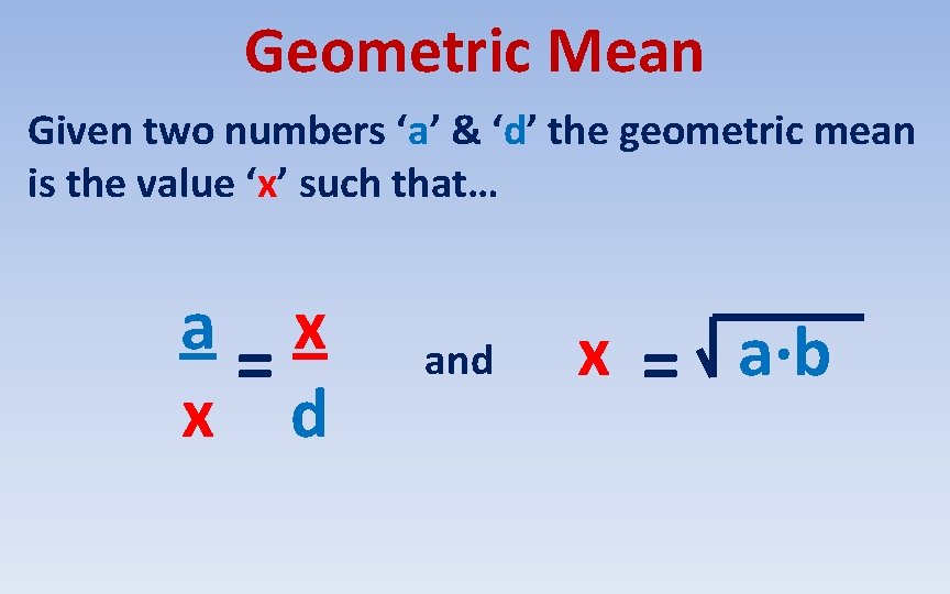 Geometric Mean Given two numbers ‘a’ & ‘d’ the geometric mean is the value