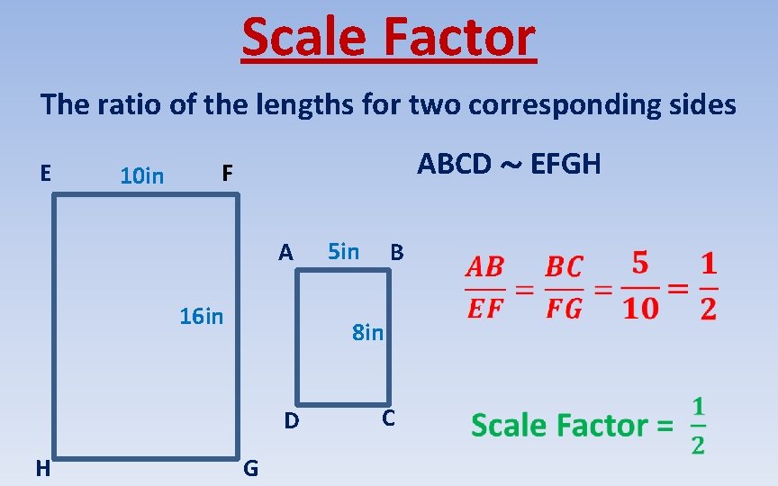 Scale Factor The ratio of the lengths for two corresponding sides E 10 in