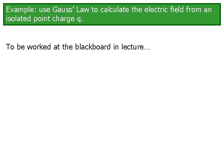 Example: use Gauss’ Law to calculate the electric field from an isolated point charge