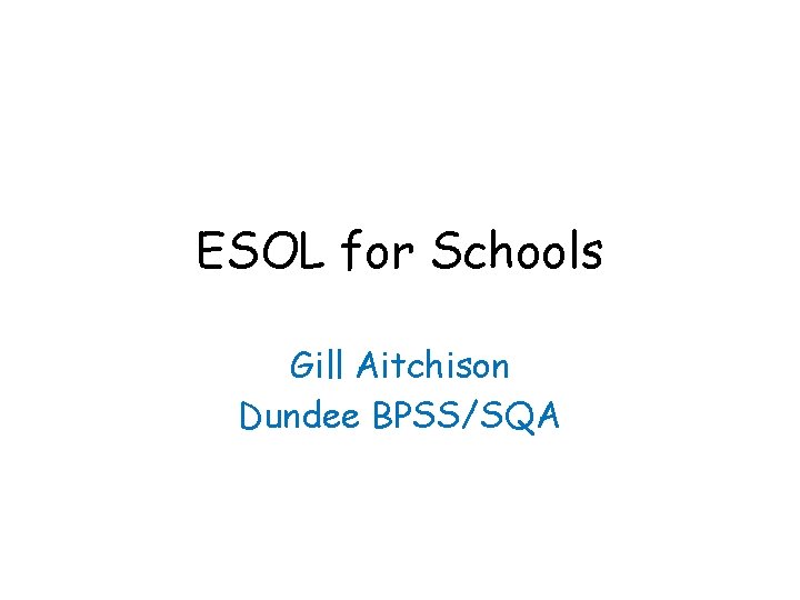 ESOL for Schools Gill Aitchison Dundee BPSS/SQA 