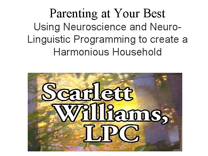 Parenting at Your Best Using Neuroscience and Neuro. Linguistic Programming to create a Harmonious