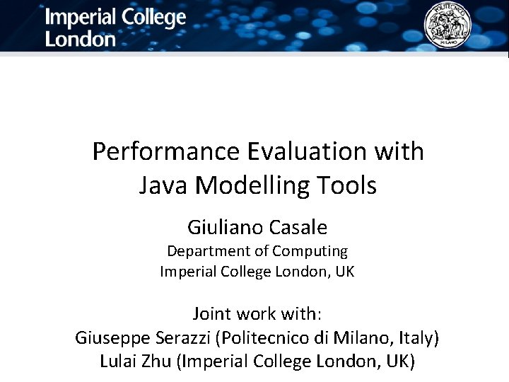 Performance Evaluation with Java Modelling Tools Giuliano Casale Department of Computing Imperial College London,