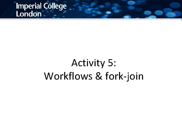 Activity 5: Workflows & fork-join 