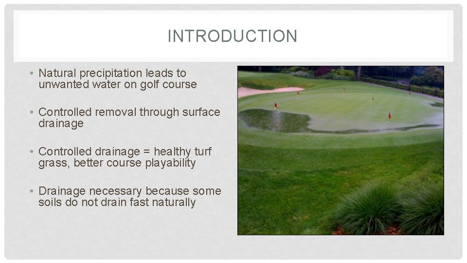 INTRODUCTION • Natural precipitation leads to unwanted water on golf course • Controlled removal