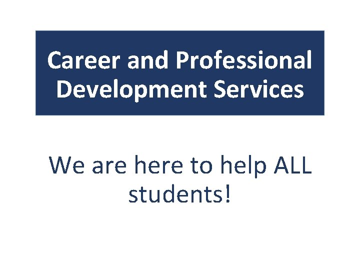 Career and Professional Development Services We are here