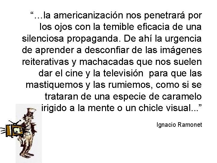 “…la americanización nos penetrará por los ojos con la temible eficacia de una silenciosa “…la americanización nos penetrará por los ojos con la temible eficacia de una silenciosa