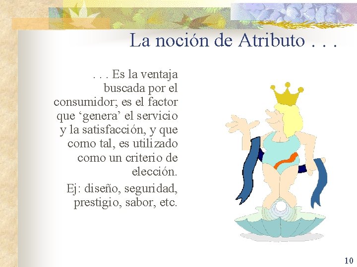 La noción de Atributo. . . Es la ventaja buscada por el consumidor; es